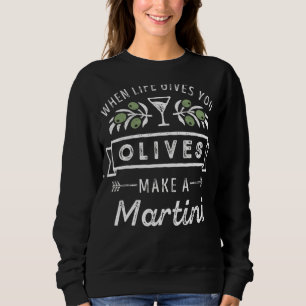 Wenn das Leben Ihnen Oliven machen ein Martini Nie Sweatshirt