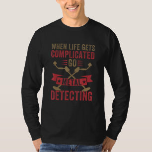 Wenn das Leben kompliziert wird, geh Metalldetekti T-Shirt