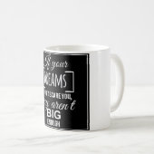 Wenn deine Träume dir keine Angst machen, sind sie Kaffeetasse (VorderseiteRechts)