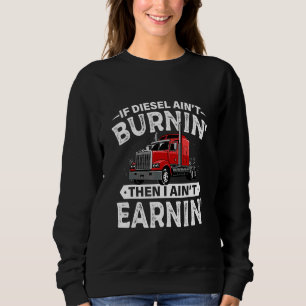 Wenn der Diesel brennt, dann verdiene ich den LKW Sweatshirt