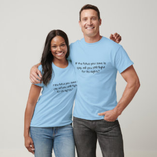 Wenn der Fötus, den du rette, schwul ist? T-Shirt