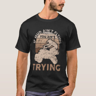 Wenn der Mud in Flying You Ain zu versuchen, ATV Q T-Shirt