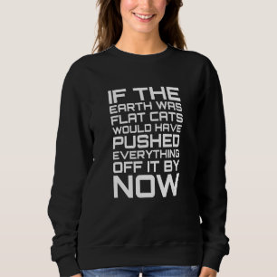 Wenn die Erde flach gewesen wäre, hätten Katzen al Sweatshirt