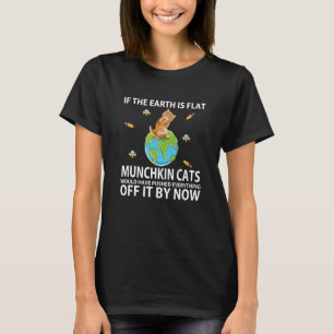 Wenn die Erde flach ist, hätten Munchkin-Katzen ge T-Shirt