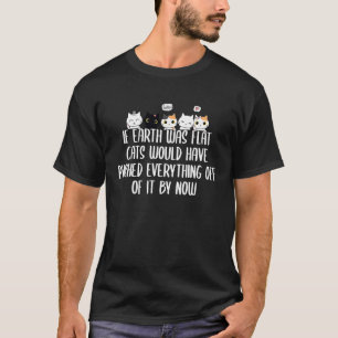 Wenn die Erde flach wäre, hätten Katzen alles hinu T-Shirt