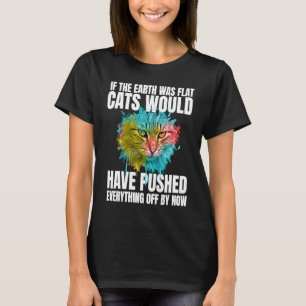Wenn die Erde flach wäre, hätten Katzen alles hinu T-Shirt