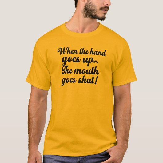 Wenn die Hand hoch geht Der Mund geht zu Funny T-Shirt (Vorderseite)