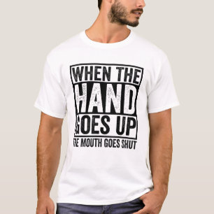 Wenn die Hand hoch geht, wird der Mund geschlossen T-Shirt