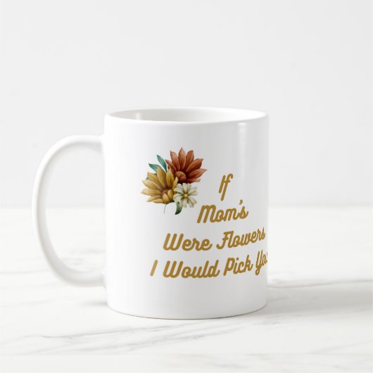 Wenn die Mama Blume wäre, würde ich dich auf eine Kaffeetasse (Links)