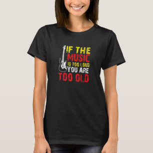 Wenn die Musik zu laut ist, bist du zu alt T-Shirt