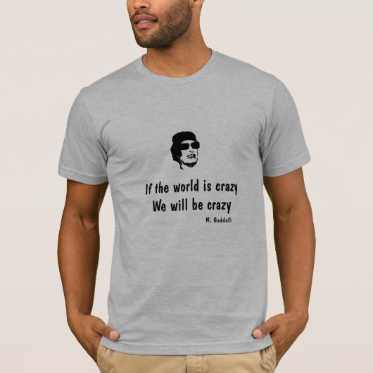 Wenn die Welt verrückt ist - Gaddafi T-Shirt (Vorderseite)