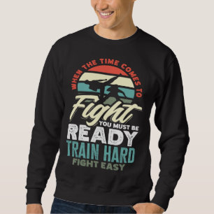 Wenn die Zeit kommt zu kämpfen, müssen Sie bereit  Sweatshirt