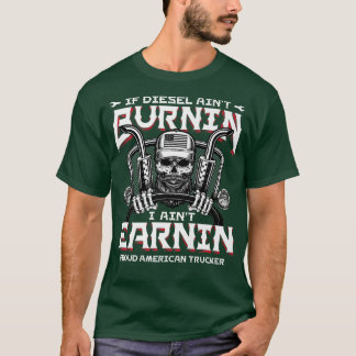 Wenn Diesel Aint Burnin Funny Truck Driver Trucker T-Shirt