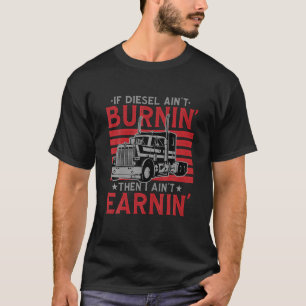 Wenn Diesel brennt, dann verdiene ich keinen LKW T-Shirt