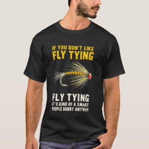 Wenn dir das Binden von Fliegen nicht gefällt, Ang T-Shirt