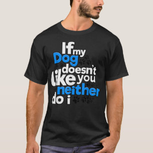 Wenn dir mein Hund nicht gefällt, dann tue ich auc T-Shirt