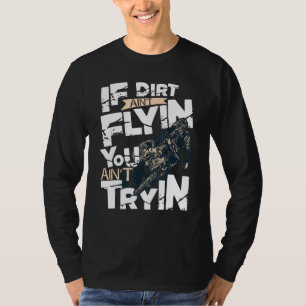Wenn Dirt Aint Flyin You Aint Tryin Dirt Bike Mx B T-Shirt