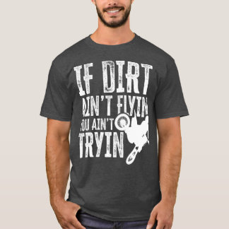 Wenn Dirt Aint Flyin You Aint Tryin Fun Motocross T-Shirt