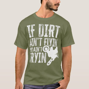 Wenn Dirt Aint Flyin You Aint Tryin Fun Motocross T-Shirt