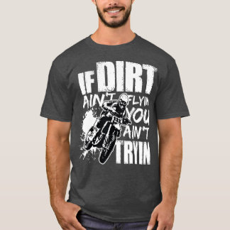 Wenn Dirt Aint Flying You Aint Tryin Dirt Bike T-Shirt