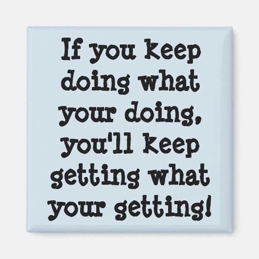 Wenn du Behalte, das zu tun, was du tust Magnet (Vorne)