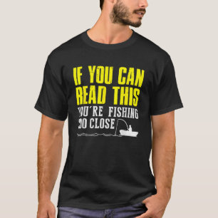 Wenn du das hier lesen kannst, fischen Sie zu Nahe T-Shirt