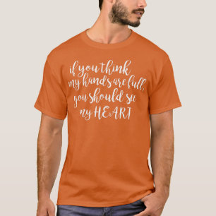 Wenn du denkst, dass meine Hände voll sind T-Shirt