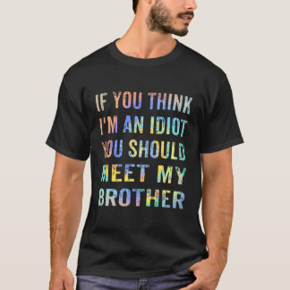 Wenn du denkst, ich bin Idiot, solltest du meinen T-Shirt