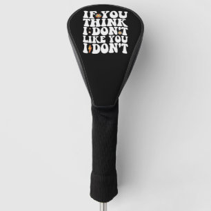 Wenn du denkst, ich mag dich nicht, dann erwacht i golf headcover