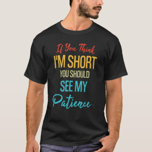 Wenn du denkst, ich sei Kurz, solltest du meine Ge T-Shirt