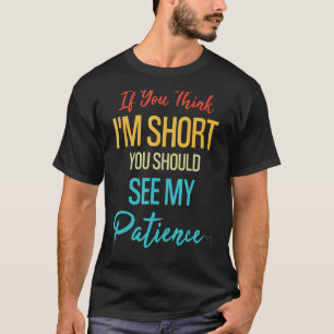 Wenn du denkst, ich sei Kurz, solltest du meine Ge T-Shirt