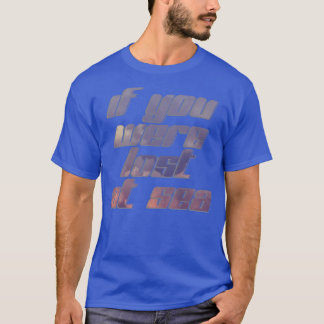Wenn du dich auf See verirrst T-Shirt