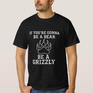 Wenn du ein Bär sein wirst, dann sei ein grizzles T-Shirt