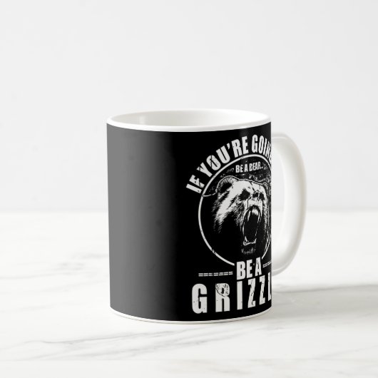 Wenn du ein Bär sein wirst, dann sei ein Grizzly Kaffeetasse (VorderseiteRechts)