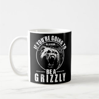 Wenn du ein Bär sein wirst, dann sei ein Grizzly Kaffeetasse