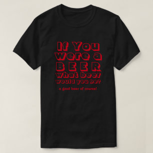 Wenn du ein Bier warst... Was für ein Bier würde T-Shirt
