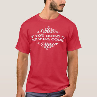 Wenn du es baust, kommt er T-Shirt