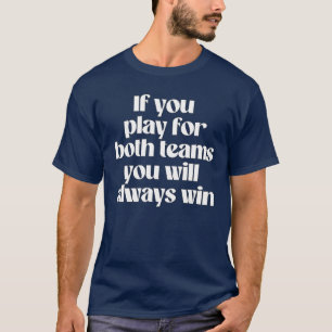 Wenn du für beide Teams spielst, wirst du immer ge T-Shirt