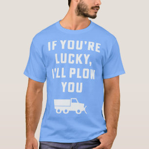 Wenn du Glück hast, pflüge ich dir Funny Snow Plow T-Shirt