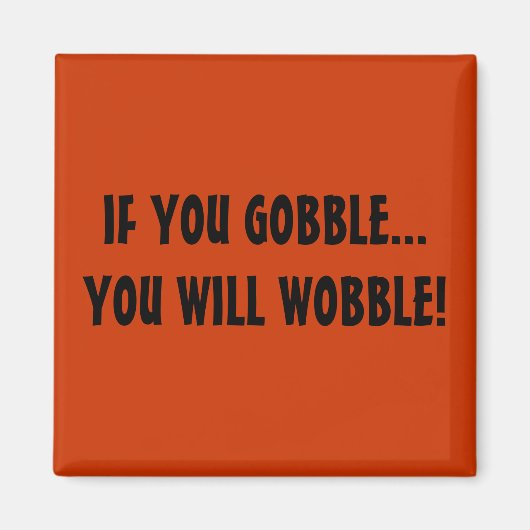 WENN DU GOBBLE.................................... MAGNET (Vorne)