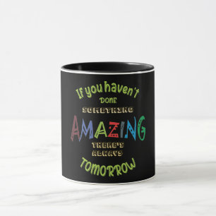 Wenn du heute nichts Erstaunliches getan hast.. Tasse
