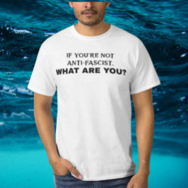 Wenn du kein Antifaschist bist, was bist du dann?  T-Shirt