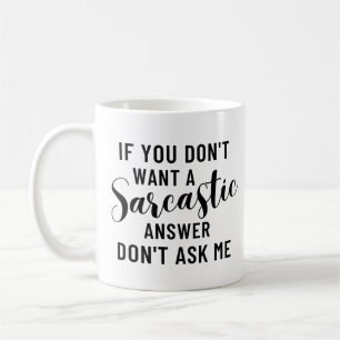 Wenn du keine sarkastische Antwort will, frag mir Kaffeetasse