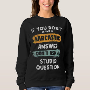 Wenn du keine sarkastische Antwort Will, Frag nich Sweatshirt