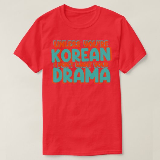 Wenn du Koreanisch bist, Wollte ich dein Drama nic T-Shirt (Design vorne)