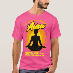 Wenn du meine Aura sehen kannst, bekommst du wie s T-Shirt