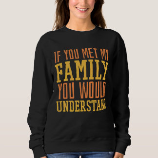 Wenn du meine Familie kennen würdest, würdest du H Sweatshirt