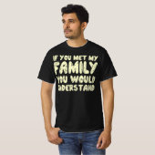 Wenn du meine Familie kennst, würdest du Zitat ver T-Shirt (Vorne ganz)