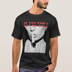 Wenn du meine Rechnungen nicht bezahle, schmeiße F T-Shirt