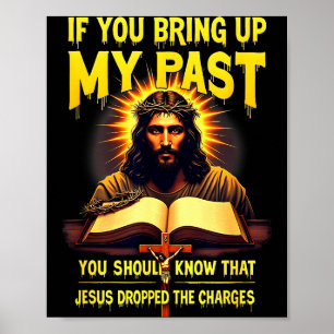 Wenn du meine Vergangenheit ansprichst, ließ Jesus Poster